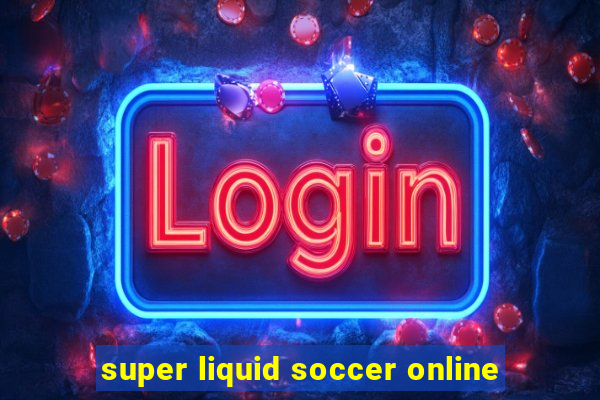 super liquid soccer online